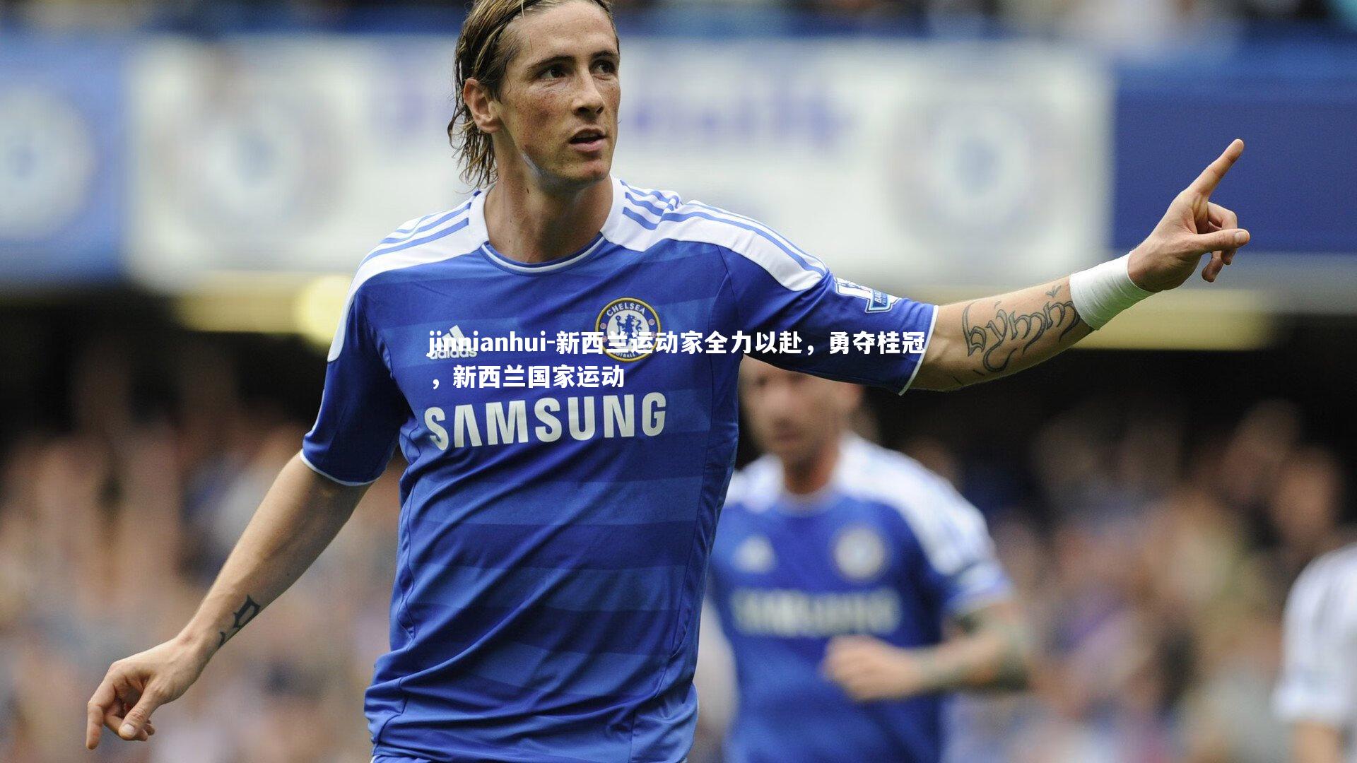 jinnianhui-新西兰运动家全力以赴，勇夺桂冠，新西兰国家运动