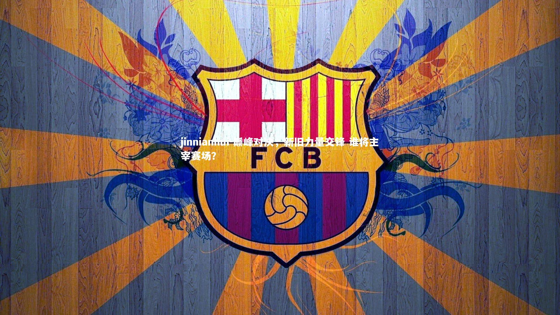 巅峰对决,新旧力量交锋 谁将主宰赛场?